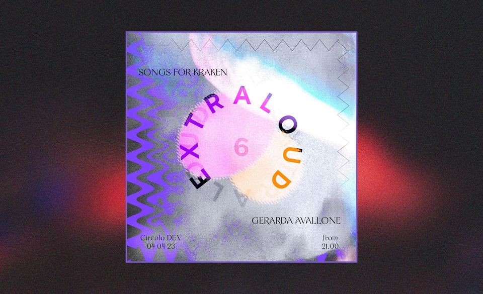XL: EXTRA LOUD | Songs For Kraken + Gerarda Avallone | Circolo DEV ...