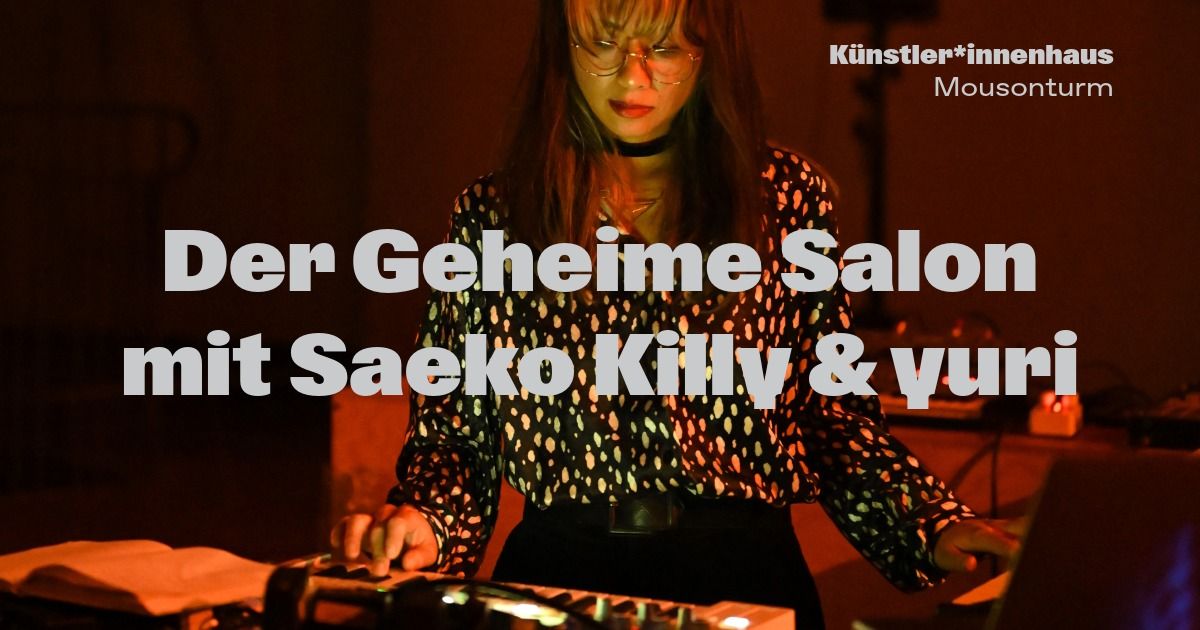 Der Geheime Salon mit Saeko Killy & yuri | 19.12.2024 | K\u00fcnstler*innenhaus Mousonturm