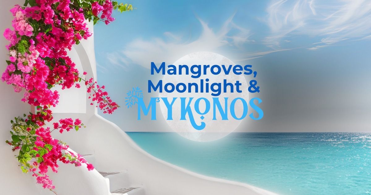 Mangroves, Moonlight & Mykonos