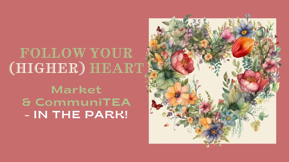 Follow Your (Higher) Heart Market & CommuniTEA - In The Park!