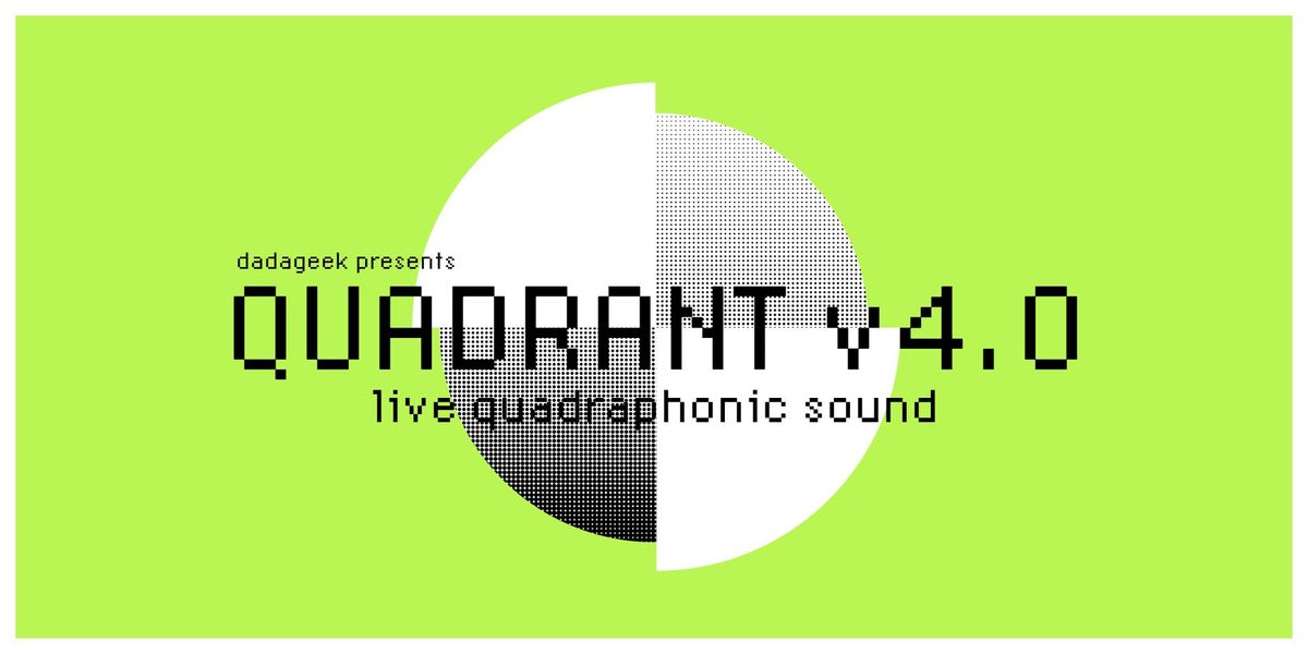 QUADRANT v4.0 - a dadageek quadraphonic spectacular