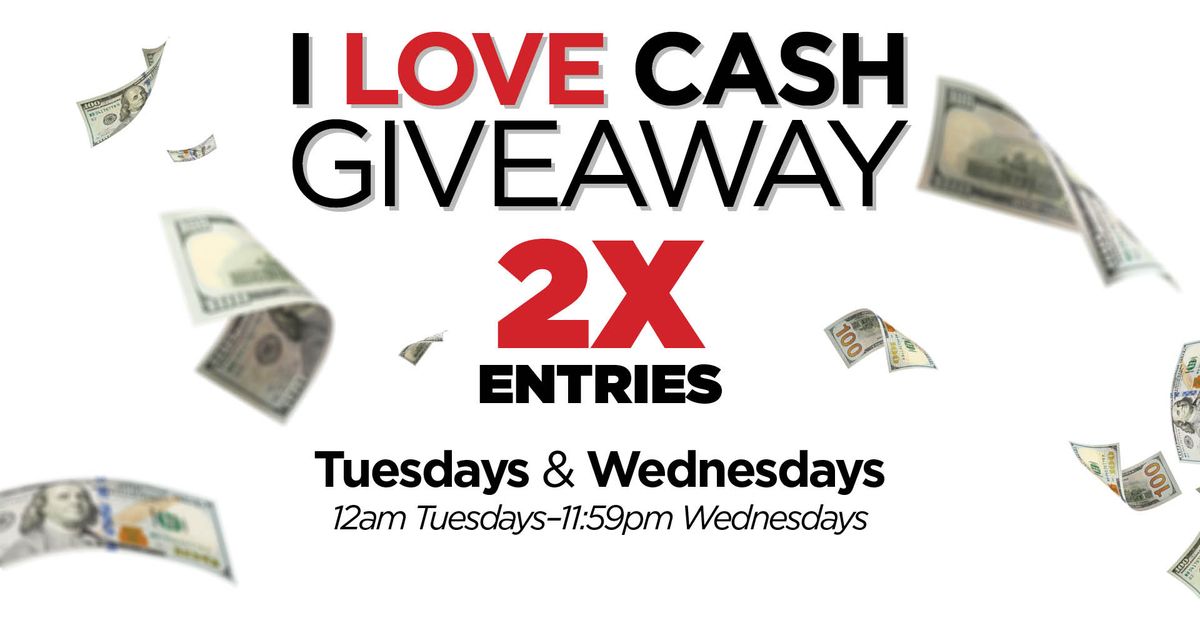 2X ENTRIES - I LOVE CASH GIVEAWAY