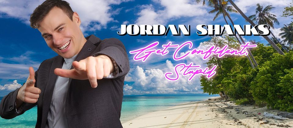 Adelaide: The Jordan Shanks Show (Get Confident, Stupid)