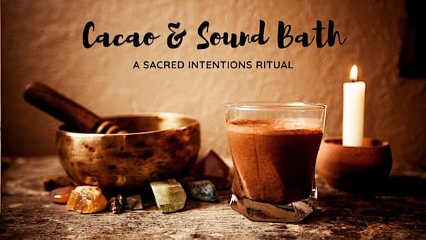 \ud83c\udf6bCacao Circle & Sound Journey - A Sacred Intension Ritual\ud83c\udfb5 