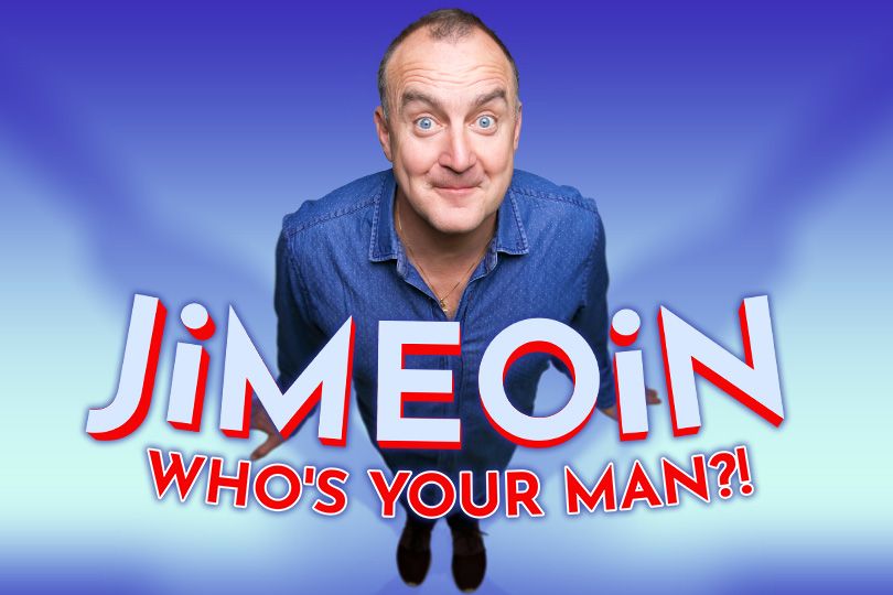 Jimeoin 2023 - 'Who's Your Man?!  DUBLIN - EXTRA DATE ADDED DUE TO DEMAND!