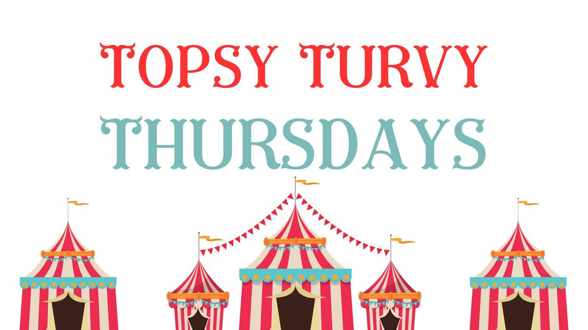 Topsy Turvy Thursdays