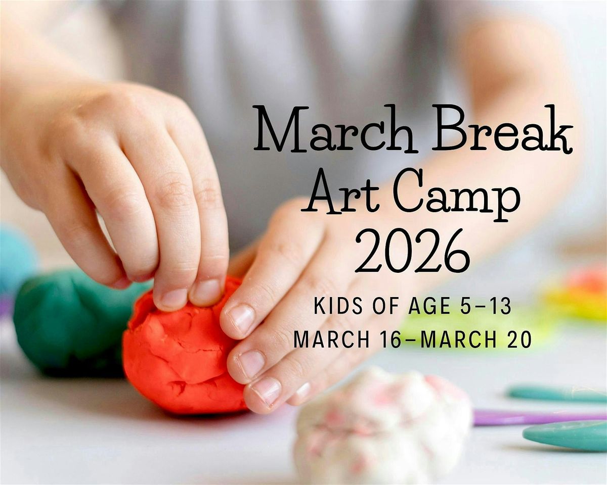 March Break 2026 Art Camp for Ages 5 - 13 From March 16 -20