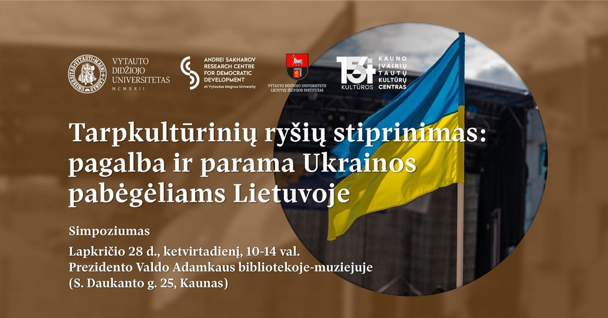 Simpoziumas \u201eTarpkult\u016brini\u0173 ry\u0161i\u0173 stiprinimas: pagalba ir parama Ukrainos pab\u0117g\u0117liams Lietuvoje\u201c