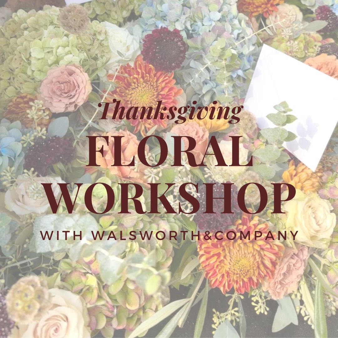 Thanksgiving Floral Workshop with Studio Roo Floral+Walsworth & Company