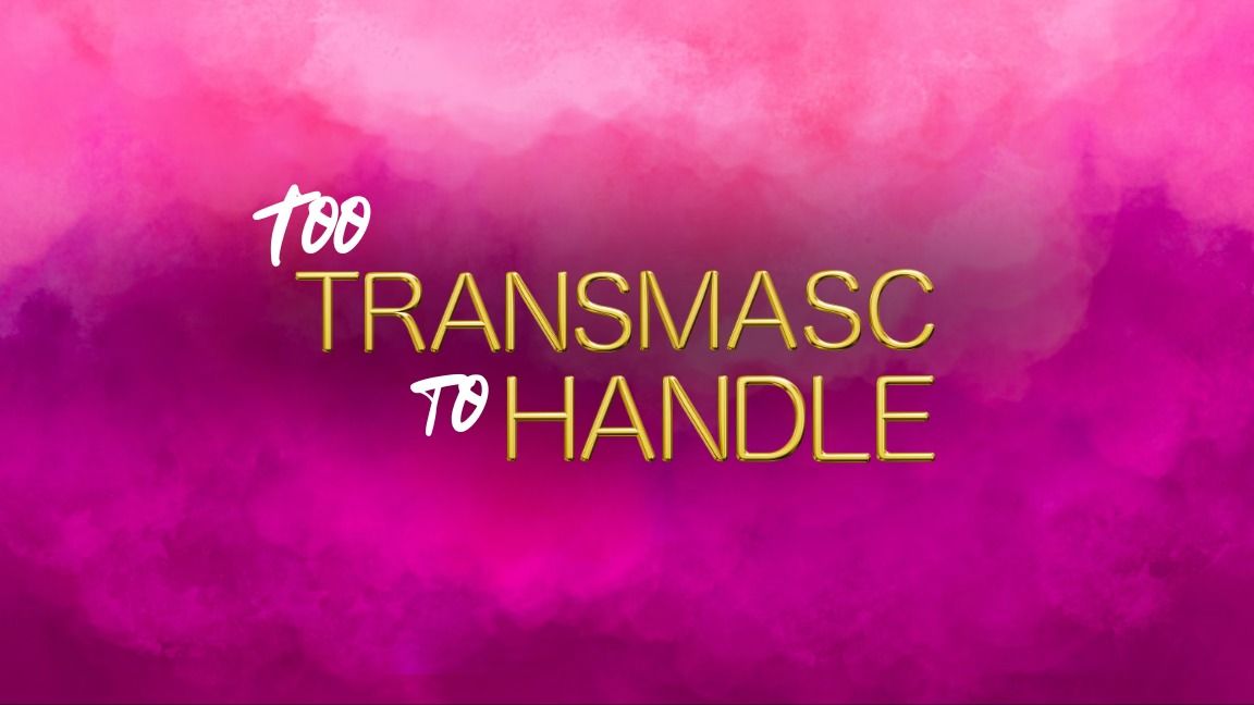 Too TransMasc To Handle - The LIVE Reality TV Show