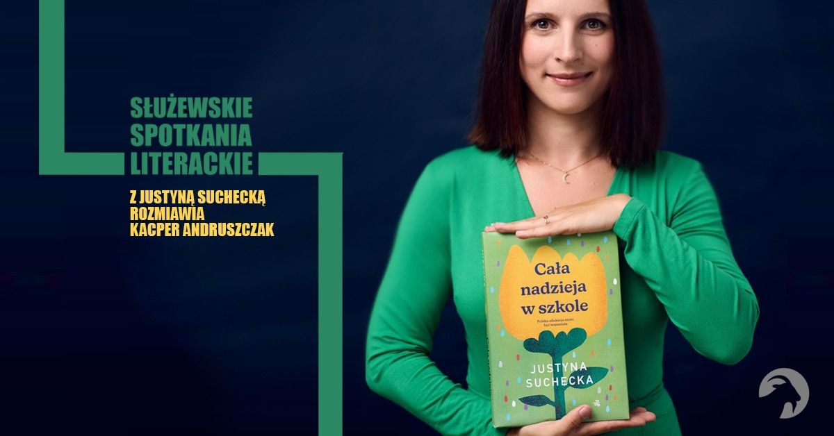 Justyna Suchecka \u201eCa\u0142a nadzieja w szkole" \/ spotkanie z cyklu S\u0142u\u017cewskie Spotkania Literackie