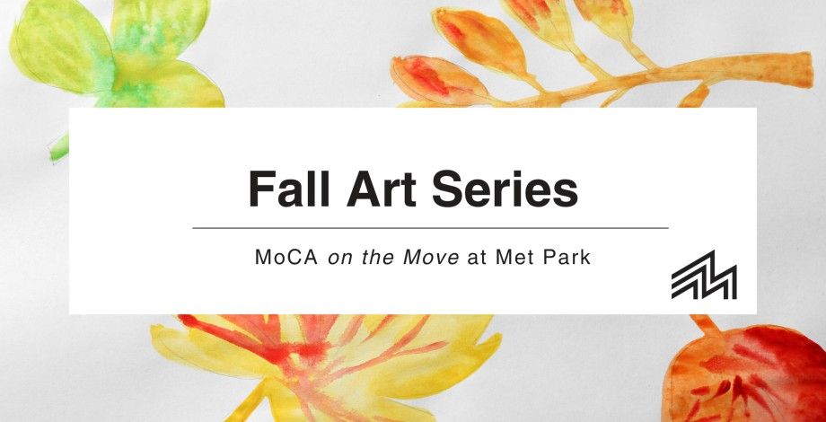 MoCA on the Move at Met Park: Fall Art Series