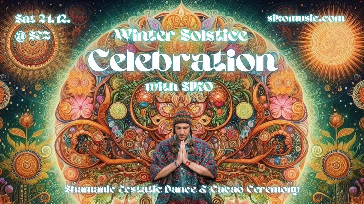 21.12. \ud83d\udd25 Winter Solstice Celebration with SIKO \ud83d\udcab Shamanic Ecstatic Dance & Cacao Ceremony @ SEZ