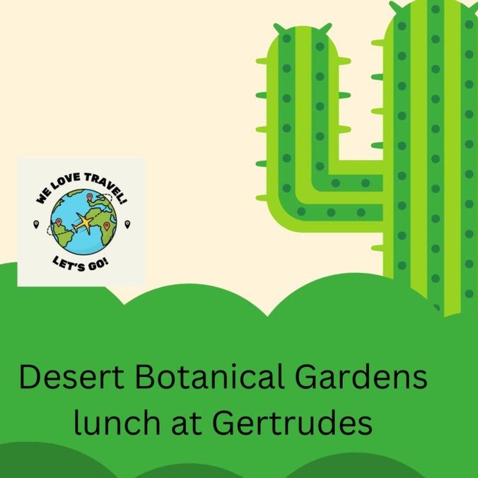 Stroll through Desert Botanical Gardens and lunch at Gertrudes