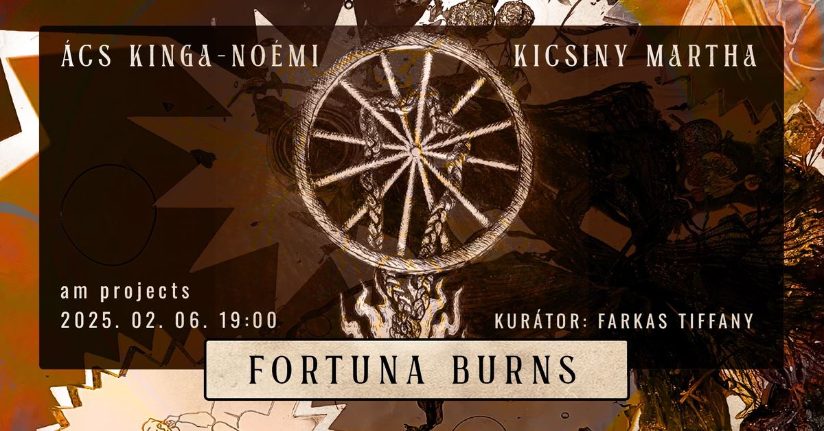 \u00c1cs Kinga-No\u00e9mi & Kicsiny Martha: Fortuna Burns | Megnyit\u00f3 \/ Opening