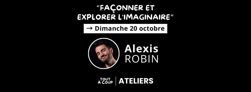 "FA\u00c7ONNER ET EXPLORER L'IMAGINAIRE" avec Alexis Robin [Atelier impro] 