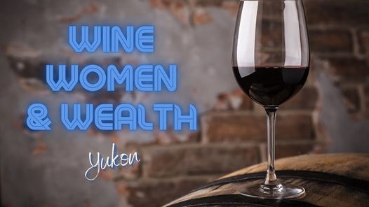 Wine, Women, & Wealth - Yukon