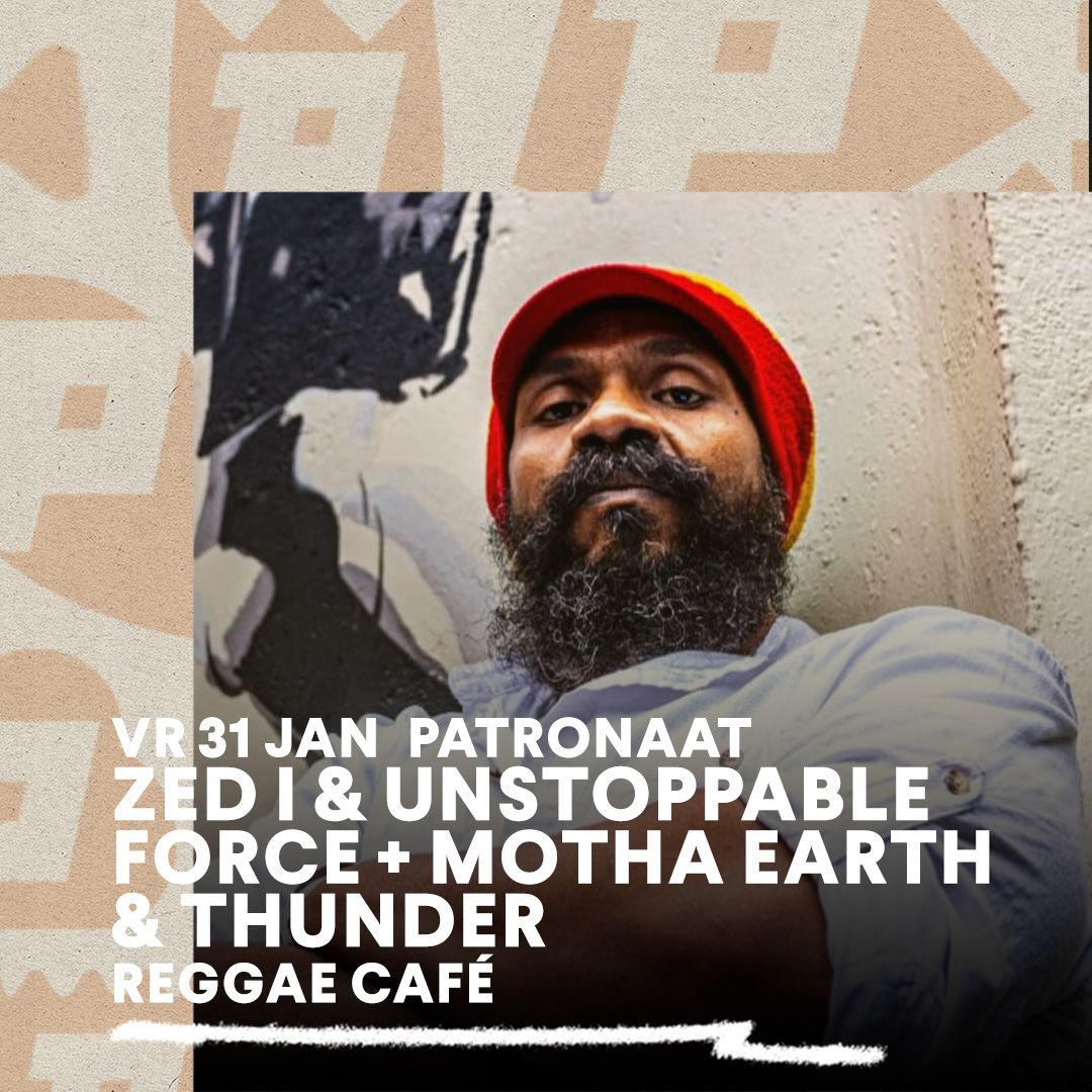 Reggae Cafe: Zed I & Unstoppable Force, Motha Earth & Thunder | Patronaat Haarlem