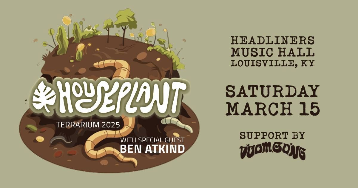  Houseplant with special guest Ben Atkind and DOOM GONG - Headliners Music Hall - Louisville, KY