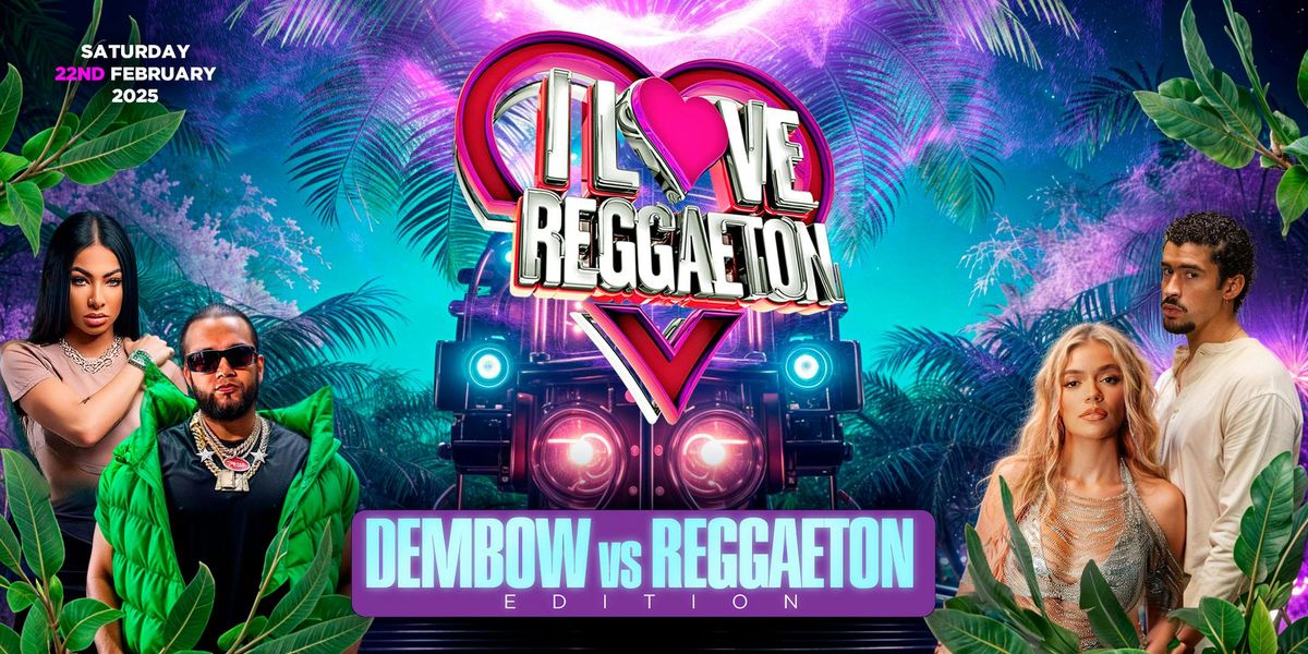 I LOVE REGGAETON "DEMBOW VS REGGAETON" EDITION @ ELECTRIC BRIXTON 22\/02\/25