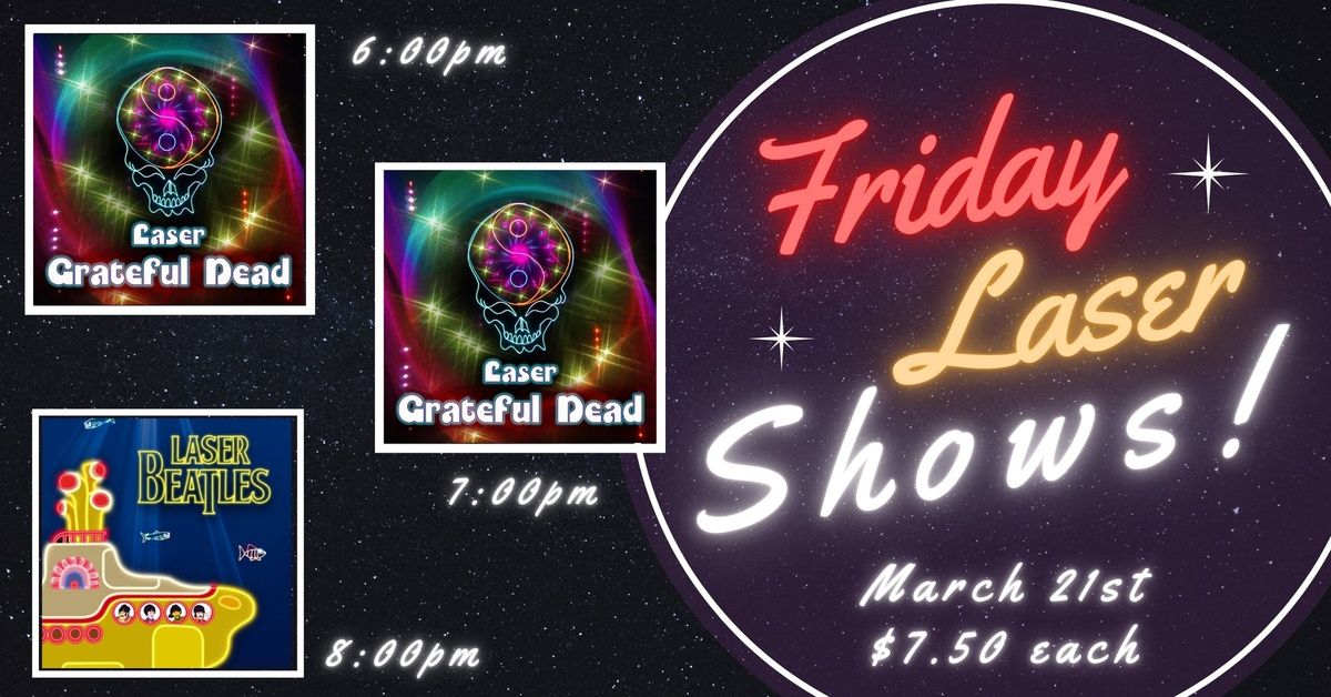 Laser Grateful Dead ( New ) at 6:00pm & 7:00pm \/ Laser Beatles at 8:00pm