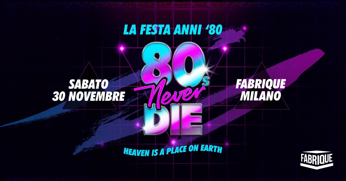 80s Never Die \u2605 La Festa anni '80 \u2605 Milano \u2022 Fabrique