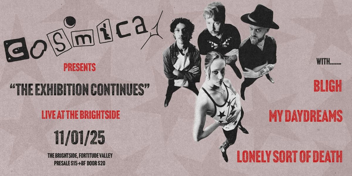 COSMICA "The Exhibition Continues" With BLIGH, My Daydreams & Lonely Sort of Death 