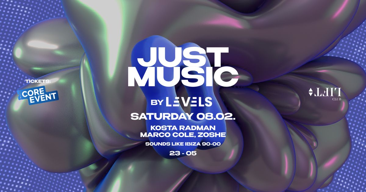 JUST MUSIC by LEVELS at LIFT CLUB ZAGREB