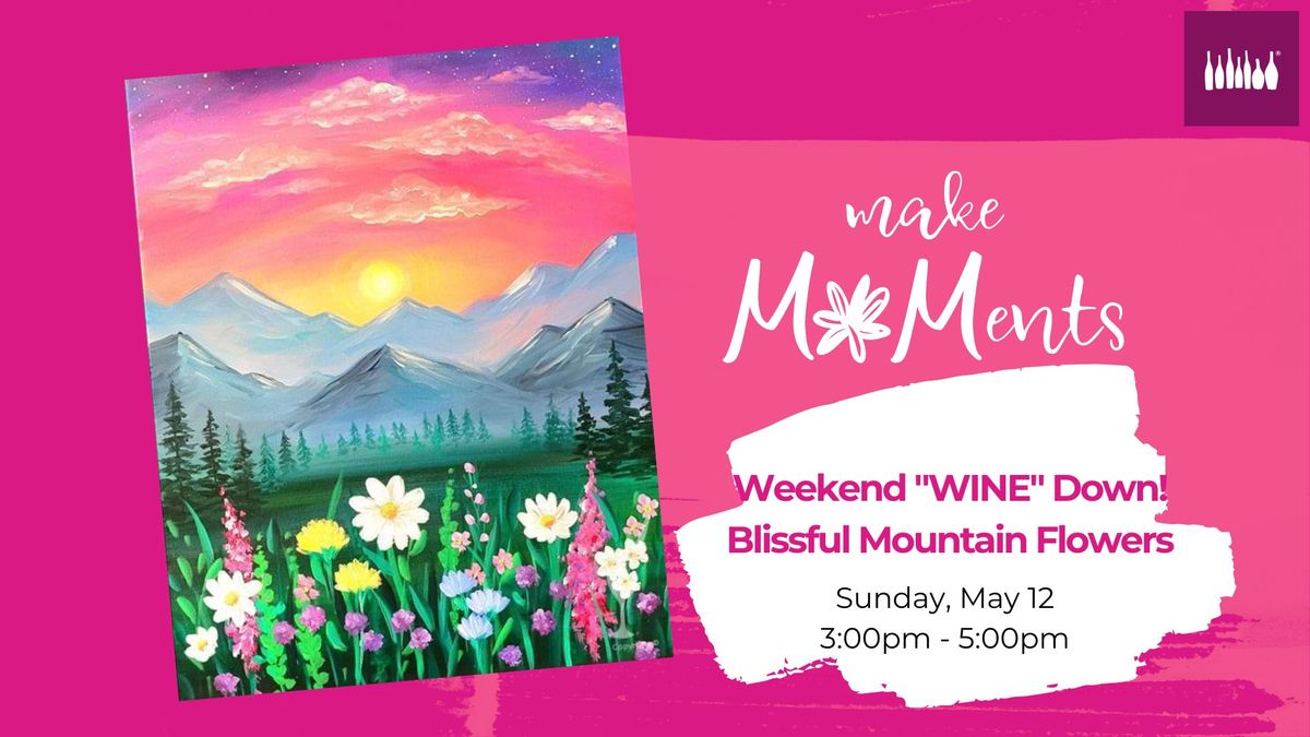 Weekend "WINE" Down! ~ Blissful Mountain Flowers