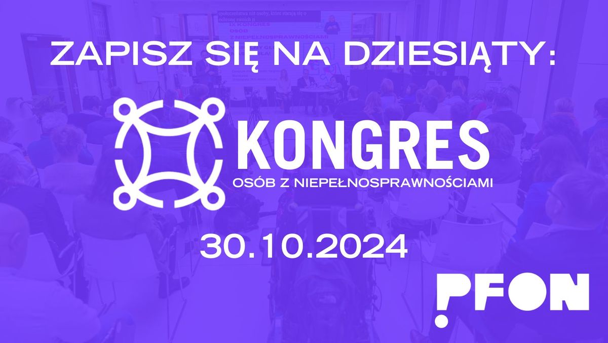 X Kongres Os\u00f3b z Niepe\u0142nosprawno\u015bciami - \u201eKto potrzebuje Konwencji? Bilans na 10-lecie Kongresu\u201d