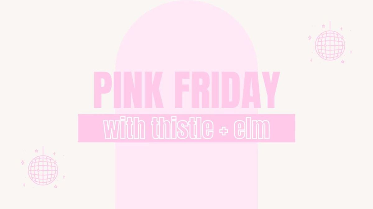 pink friday at thistle + elm \ud83c\udf80 \ud83e\ude77 \ud83c\udf38 