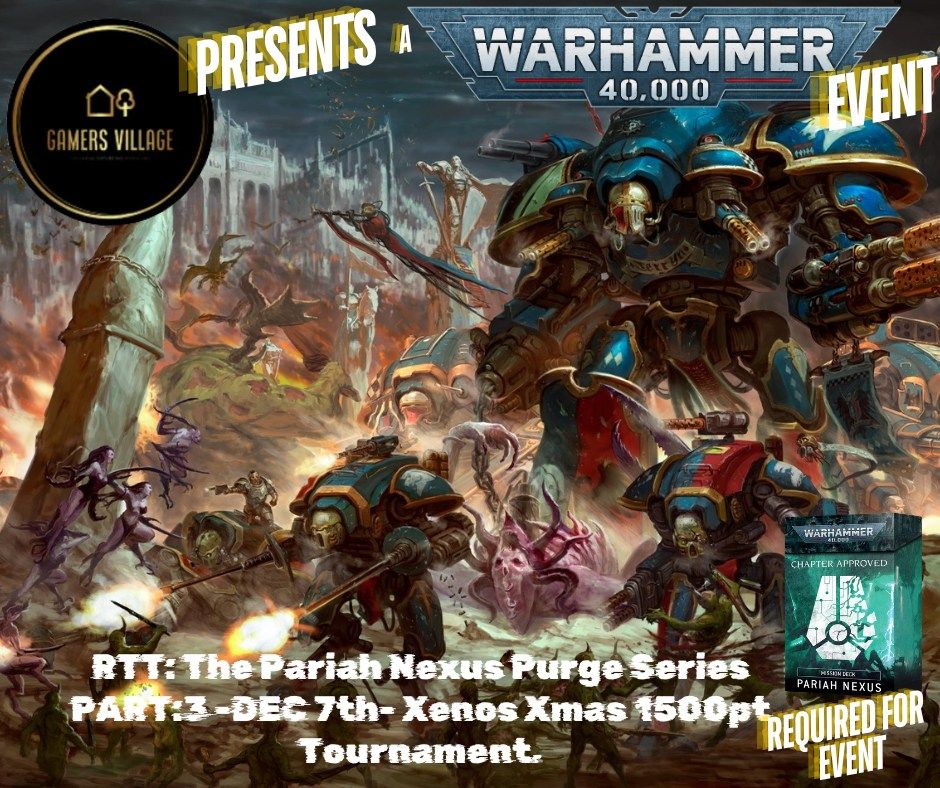 RTT: The Pariah Nexus Purge Series PART:3 -DEC 7th- Xenos Xmas 1500pt Tournament.