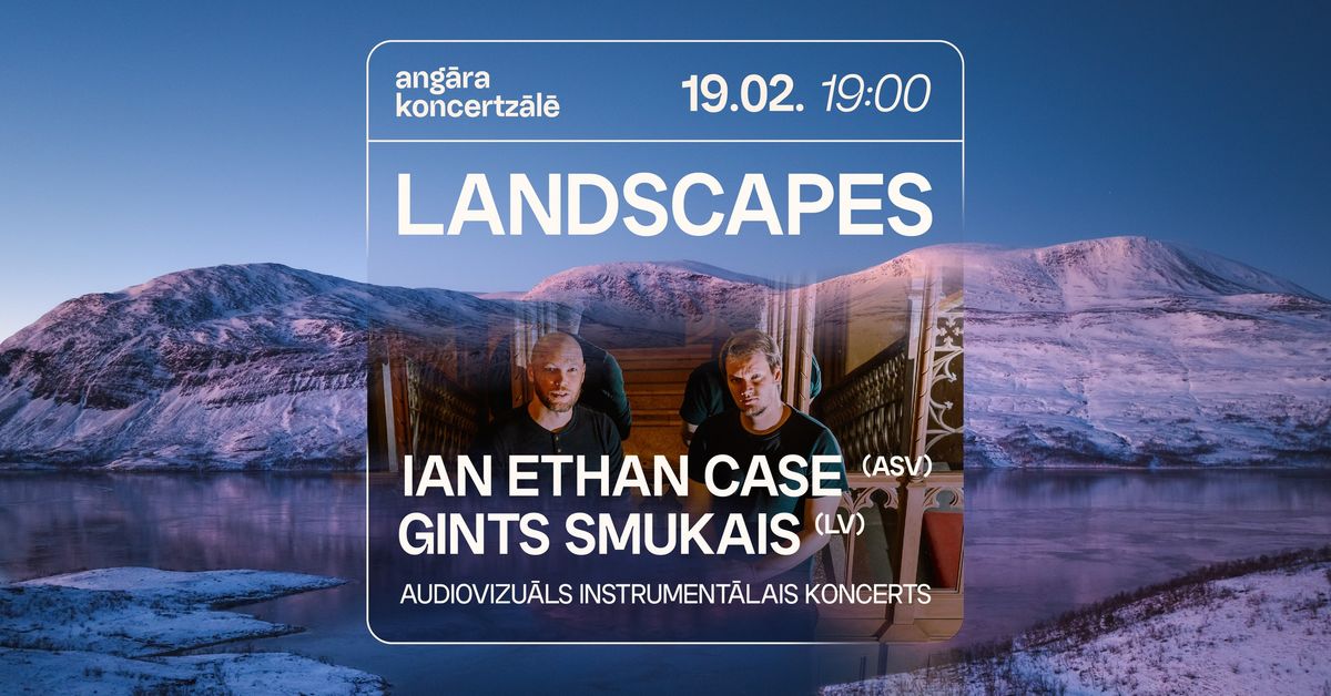 Gints Smukais (LV) & Ian Ethan Case (ASV) LANDSCAPES