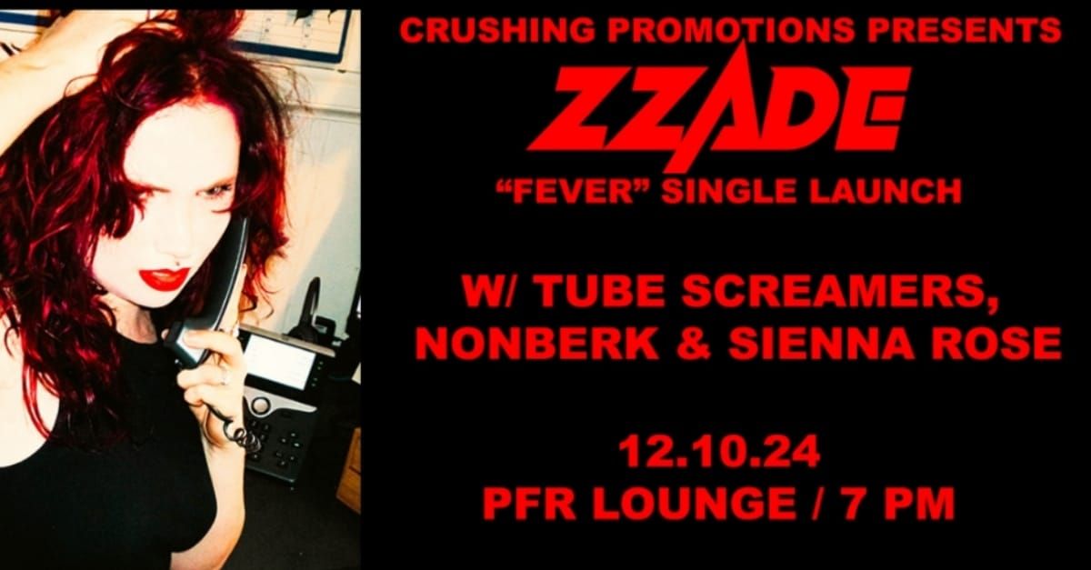 ZZADE "Fever" Single Launch w\/Tube Screamers, Nonberk, Sienna Rose \/\/PFR Lounge