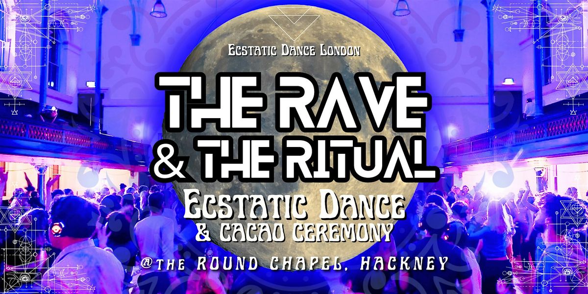 THE RAVE & THE RITUAL - Ecstatic Dance London @ the Round Chapel