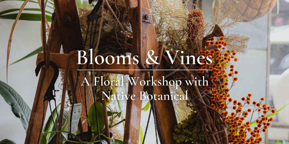 Blooms & Vines: A Floral Workshop with Native Botanical 