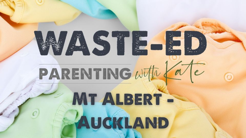 Mt Albert, Auckland "Waste-Ed Parenting" with Kate Meads