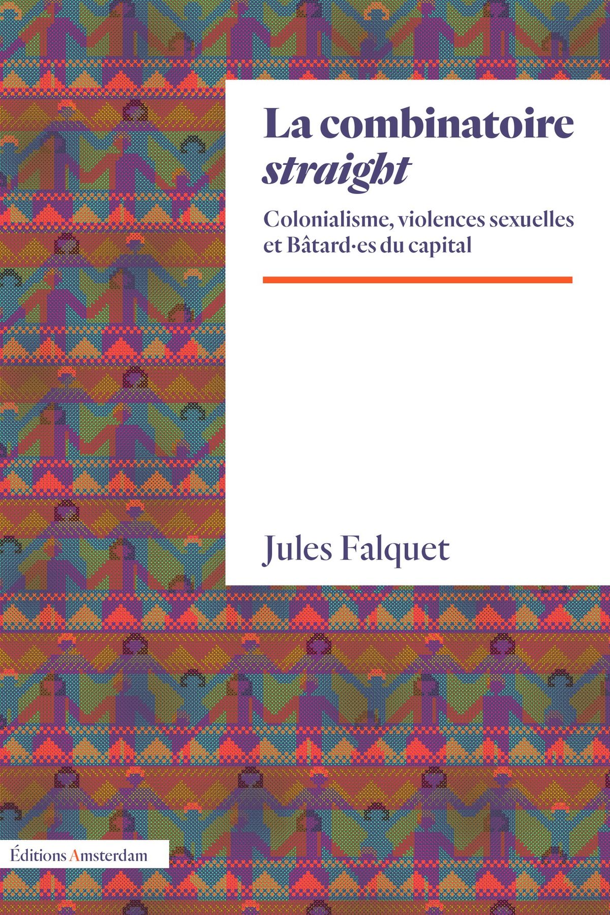 Jules Falquet : La combinatoire straight : Colonialisme, violences sexuelles et B\u00e2tard\u00b7es du capital