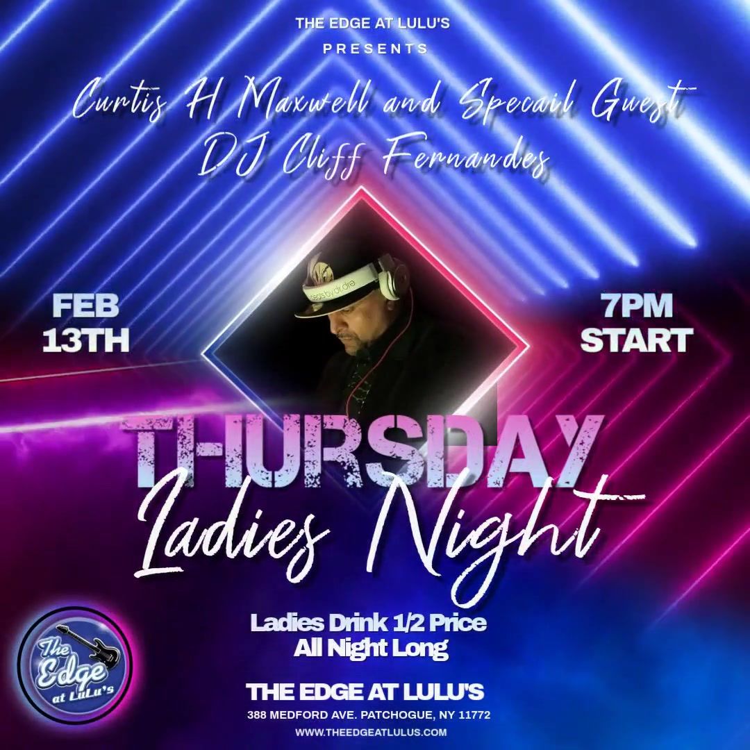 Thursday Ladies Night @ The Edge at Lulu\u2019s with Curtis H Maxwell & DJ Cliff Fernandes