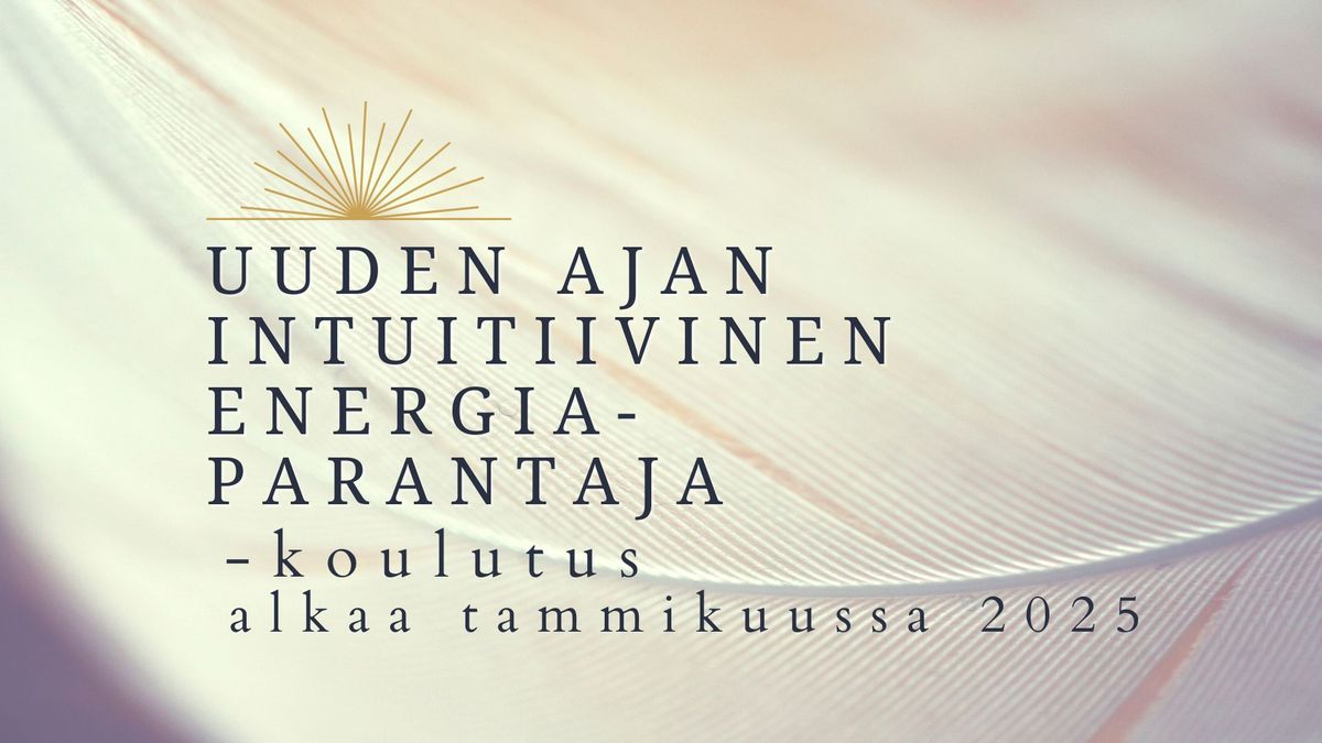 KOULUTUS: Uuden Ajan Intuitiivinen Energiaparantaja 2025