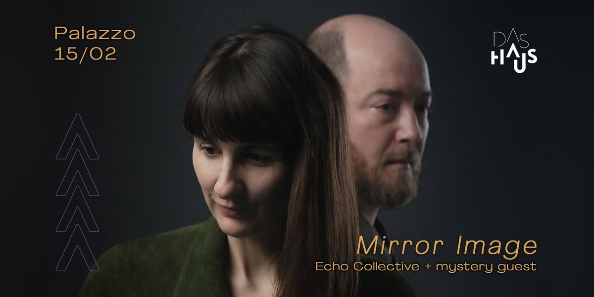 DAS HAUS presents Echo Collective + mystery guest \u2018Mirror Image\u2019