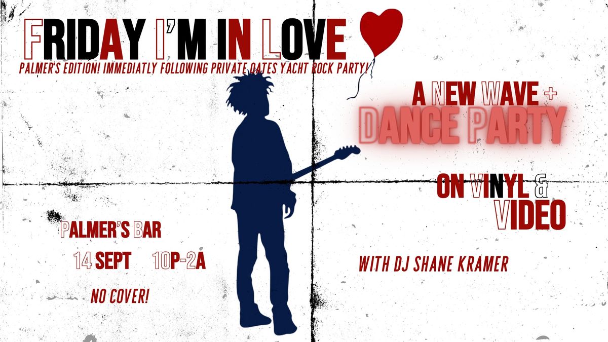 sinatra to slayer presents: friday i'm in love - new wave dance party! PALMER'S EDITION! 