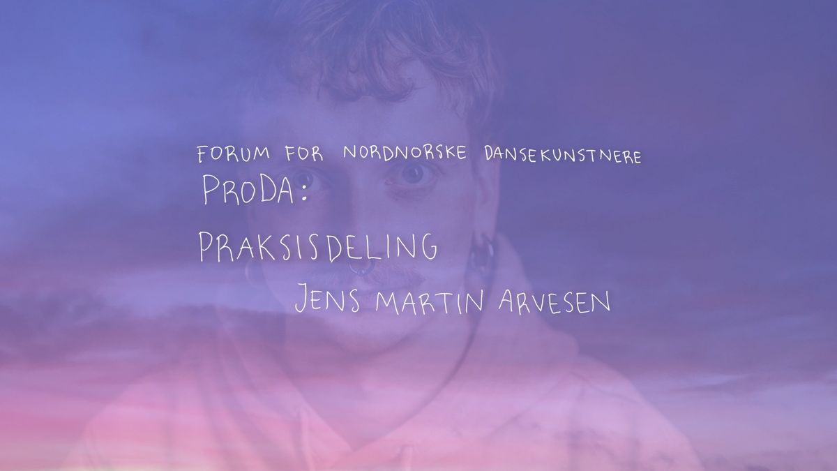 Forum for nordnorske dansekunstnere ProDa: Praksisdeling med Jens Martin Arvesen