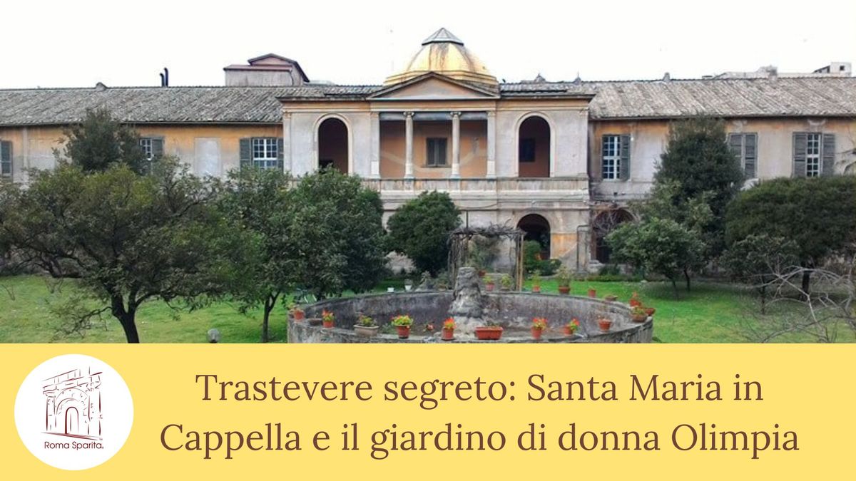 Roma Sparita: Trastevere segreto: Santa Maria in Cappella e il giardino di donna Olimpia