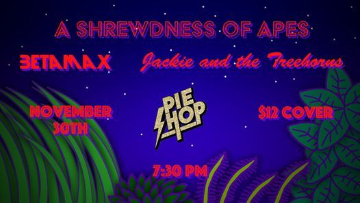 A Shrewdness of Apes + Jackie and the Treehorns + Betamax at Pie Shop