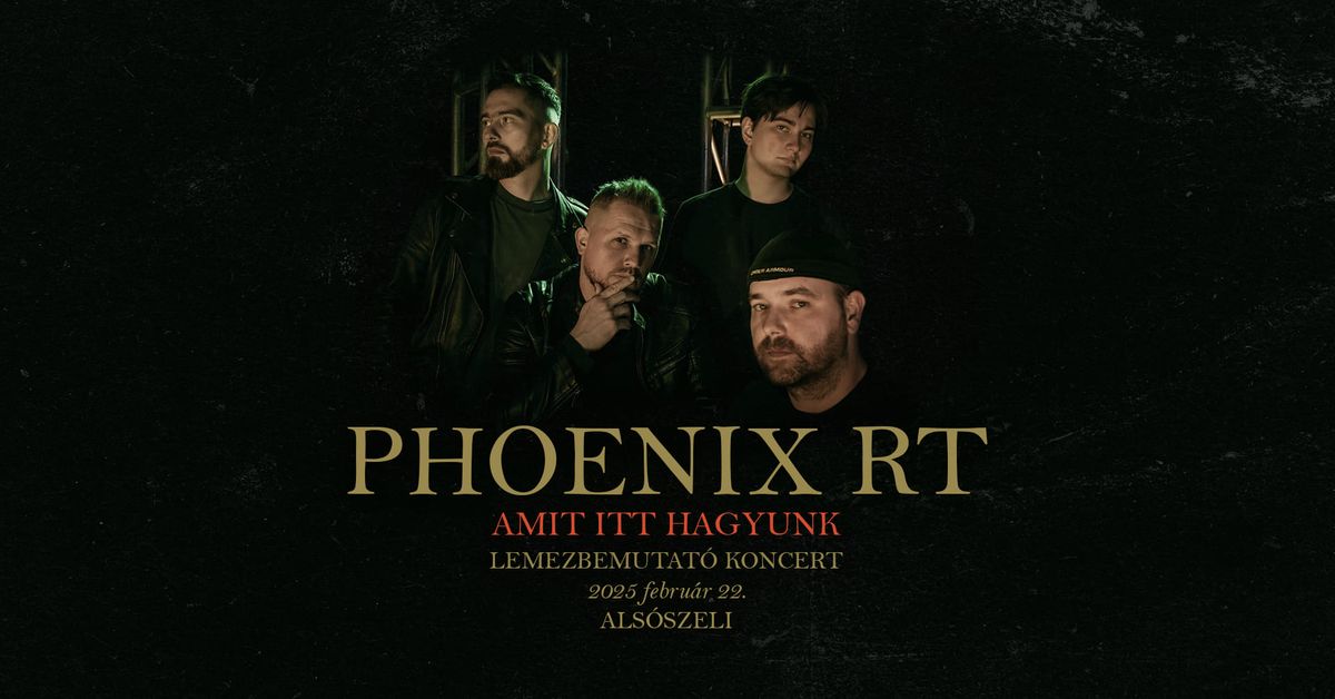 PHOENIX RT \/\/ AMIT ITT HAGYUNK LEMEZBEMUTAT\u00d3 \/\/ ALS\u00d3SZELI 