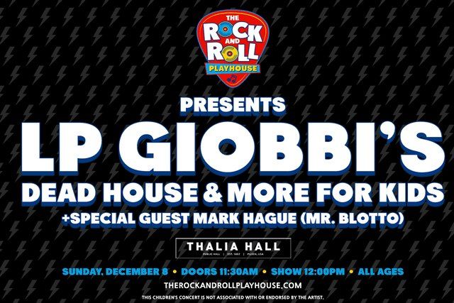 The Rock and Roll Playhouse Presents: LP Giobbi's Dead House + More for Kids @ Thalia Hall