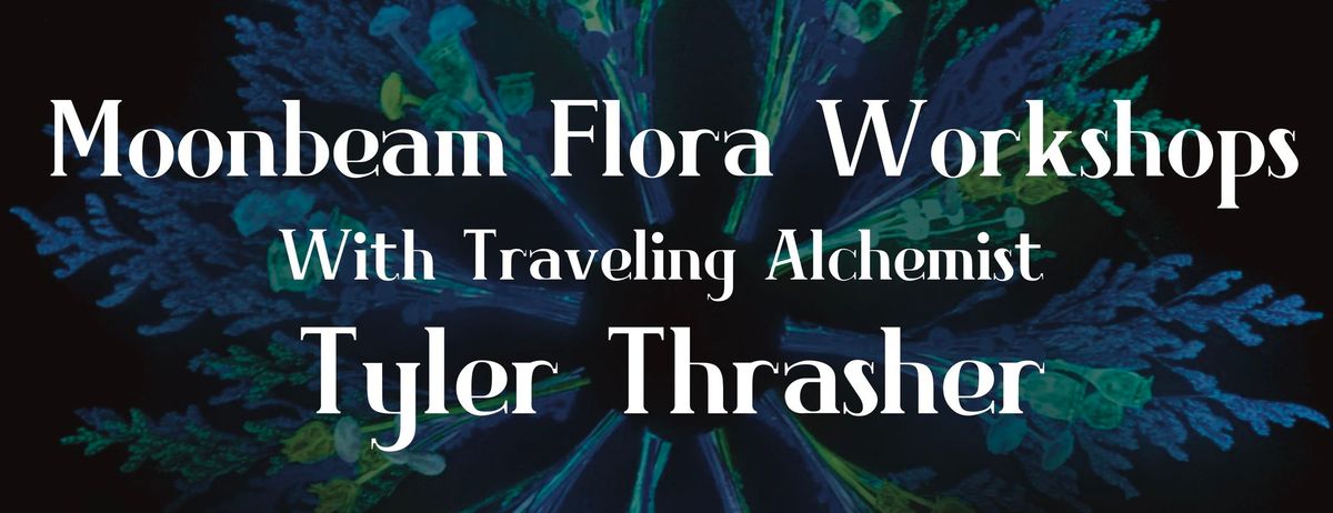 Moonbeam Flora Workshops w\/ Traveling Alchemist Tyler Thraser