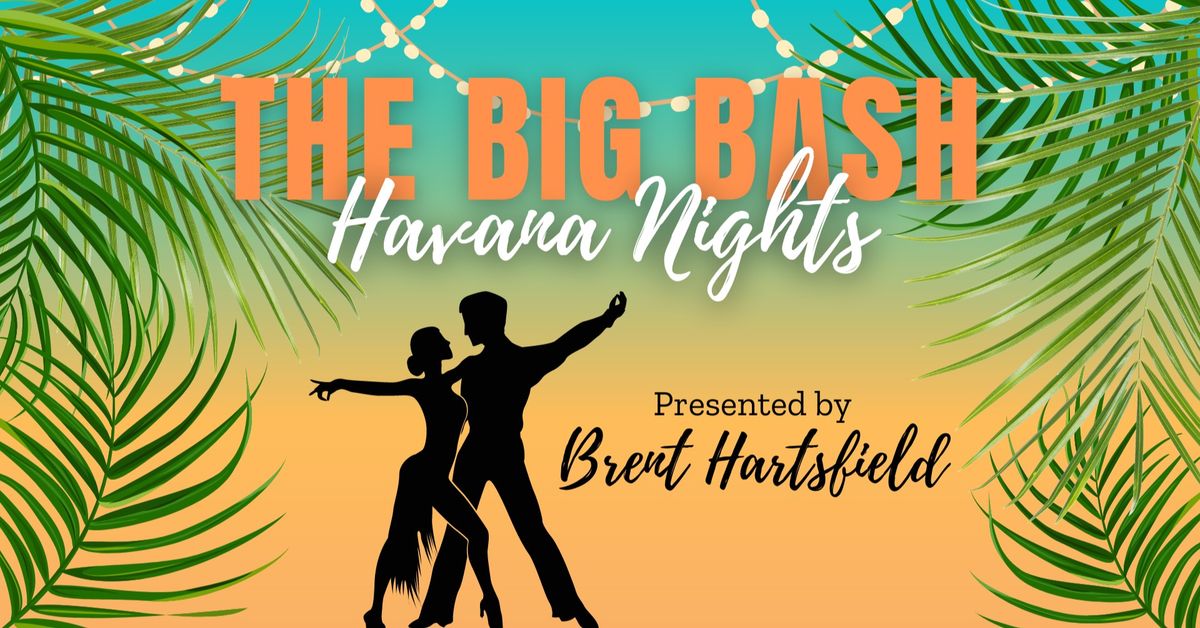 The Big Bash Havana Nights presented by Brent Hartsfield