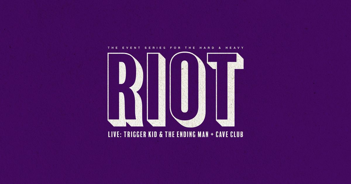 RIOT | TRIGGER KID & THE ENDING MAN + CAVE CLUB